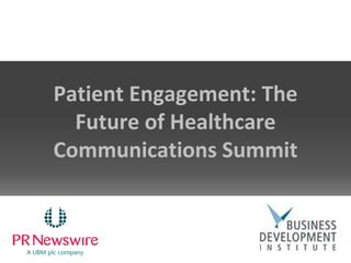 Patient Engagement: The
Future of Healthcare
Communications Summit
 