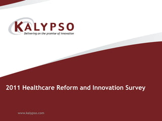 2011 Healthcare Reform and Innovation Survey


   www.kalypso.com
 