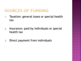 1. Taxation: general taxes or special health
tax
2. Insurance: paid by individuals or special
health tax
3. Direct payment from individuals
 