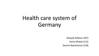 Health care system of
Germany
Deepak belbase (107)
Sarita Dhakal (115)
Sworim Bajracharya (118)
 