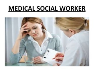 MEDICAL SOCIAL WORKER
 