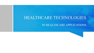 HEALTHCARE TECHNOLOGIES
IN HEALTHCARE APPLICATIONS
 