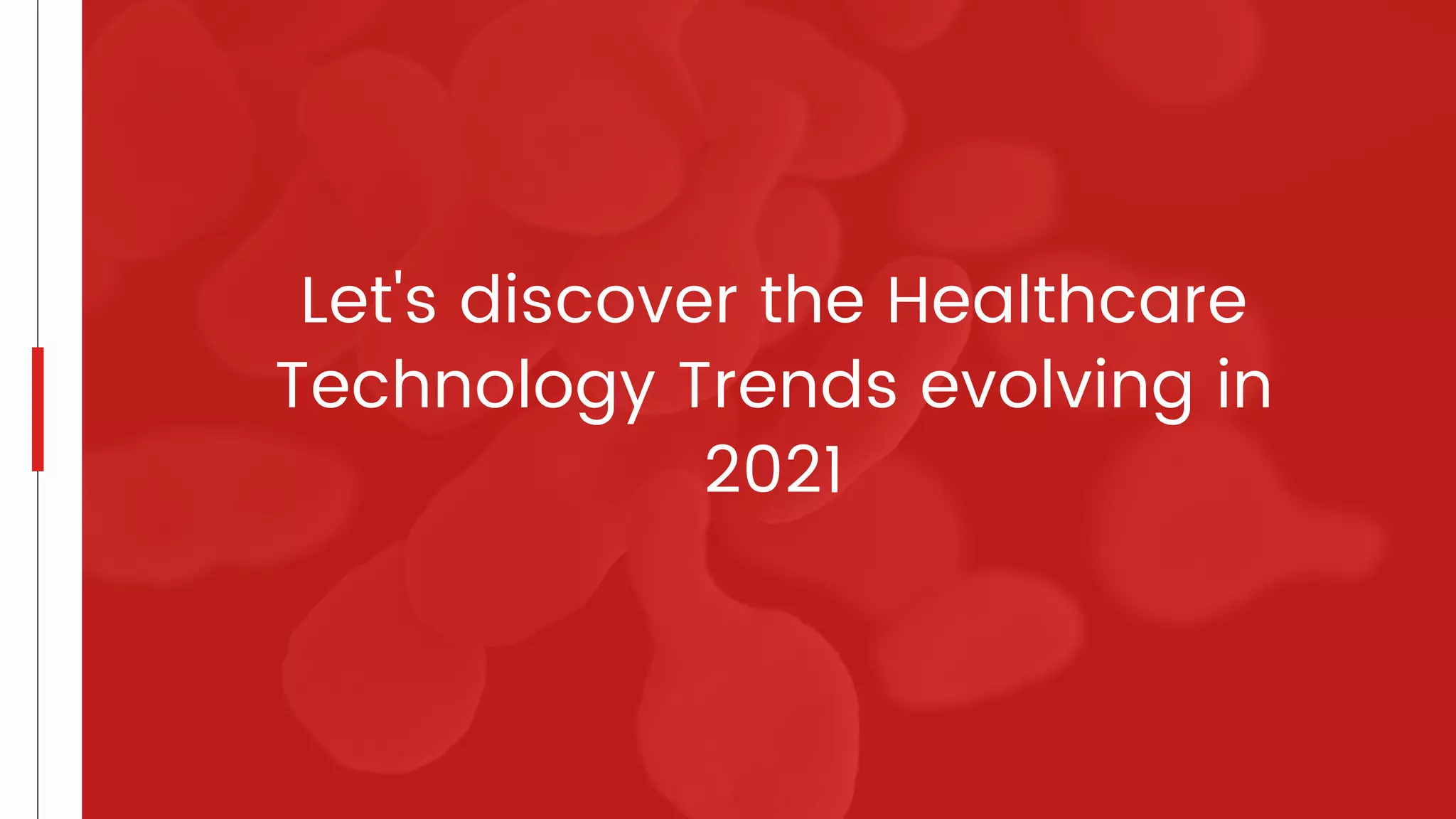 Let's discover the Healthcare
Technology Trends evolving in
2021
 