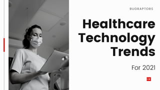 Healthcare
Technology
Trends
For 2021
BUGRAPTORS
 