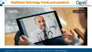 www.cigniti.com | Unsolicited Distribution is Restricted. Copyright © 2021 - 22, Cigniti Technologies 1
Healthcare Technology Trends post-pandemic
 