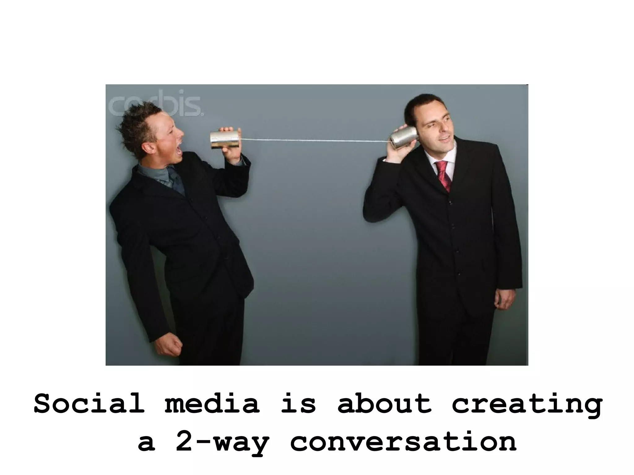 Social media is about creating  a 2-way conversation 