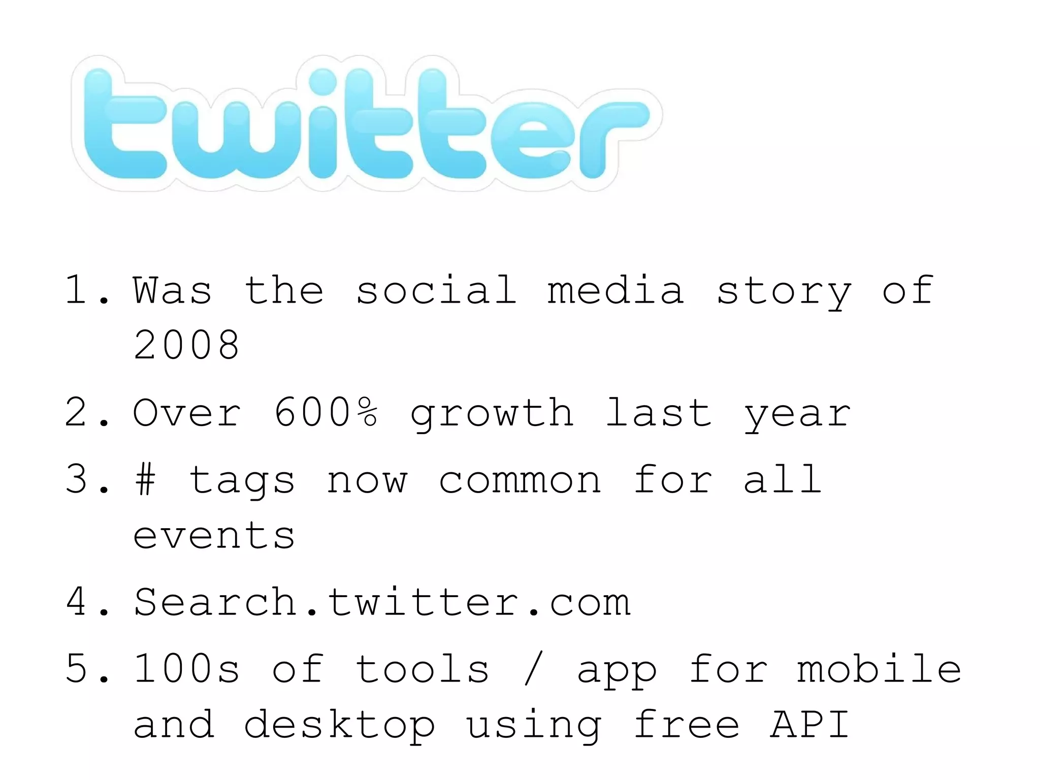 Was the social media story of 2008 Over 600% growth last year # tags now common for all events Search.twitter.com  100s of tools / app for mobile and desktop using free API 