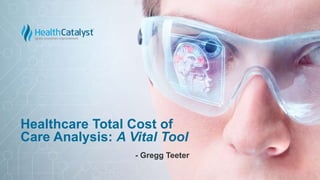 Healthcare Total Cost of
Care Analysis: A Vital Tool
- Gregg Teeter
 