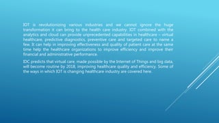 IOT is revolutionizing various industries and we cannot ignore the huge
transformation it can bring to the health care ind...