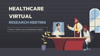 HEALTHCARE
VIRTUAL
RESEARCH MEETING
Here is where your presentation begins
 