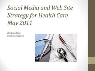 Social Media and Web Site Strategy for Health CareMay 2011Bradley Joblingbradleyjobling.com 