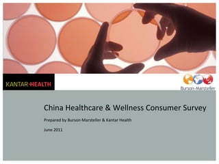 China Healthcare & Wellness Consumer Survey
Prepared by Burson·Marsteller & Kantar Health

June 2011
 