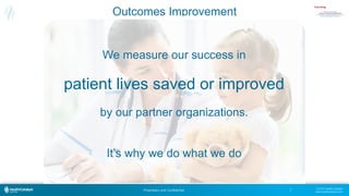 © 2015 Health Catalyst
www.healthcatalyst.comProprietary and Confidential
Outcomes Improvement
We measure our success in
p...