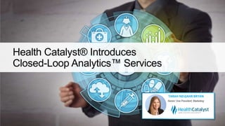 Health Catalyst® Introduces
Closed-Loop Analytics™ Services
 