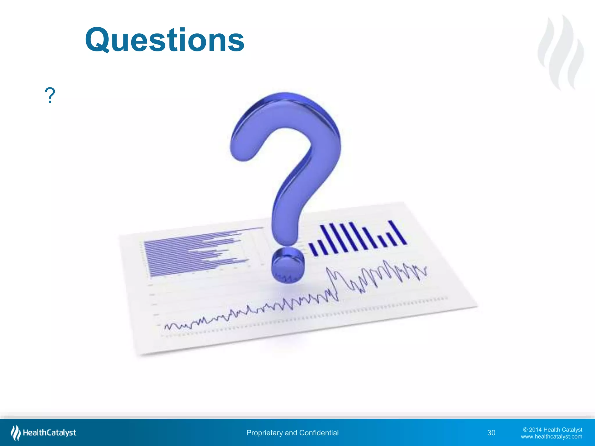 © 2014 Health Catalyst
www.healthcatalyst.com
Proprietary and Confidential
Questions
?
30
 