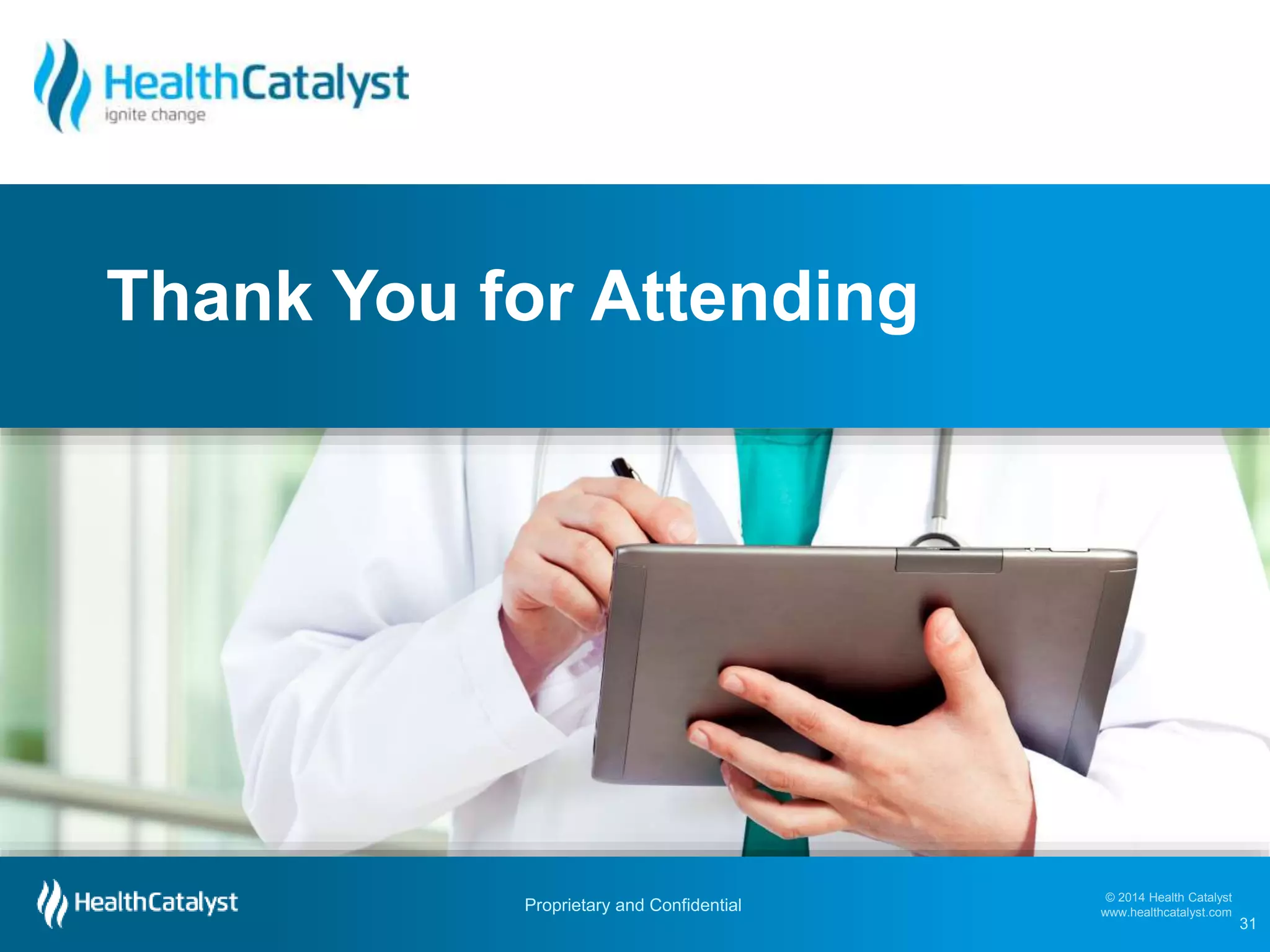 © 2014 Health Catalyst
www.healthcatalyst.com
Proprietary and Confidential
© 2014 Health Catalyst
www.healthcatalyst.comProprietary and Confidential
Thank You for Attending
31
 