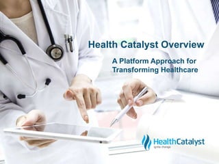 © 2014 Health Catalyst
www.healthcatalyst.com
Proprietary and Confidential
c
Health Catalyst Overview
A Platform Approach for
Transforming Healthcare
 