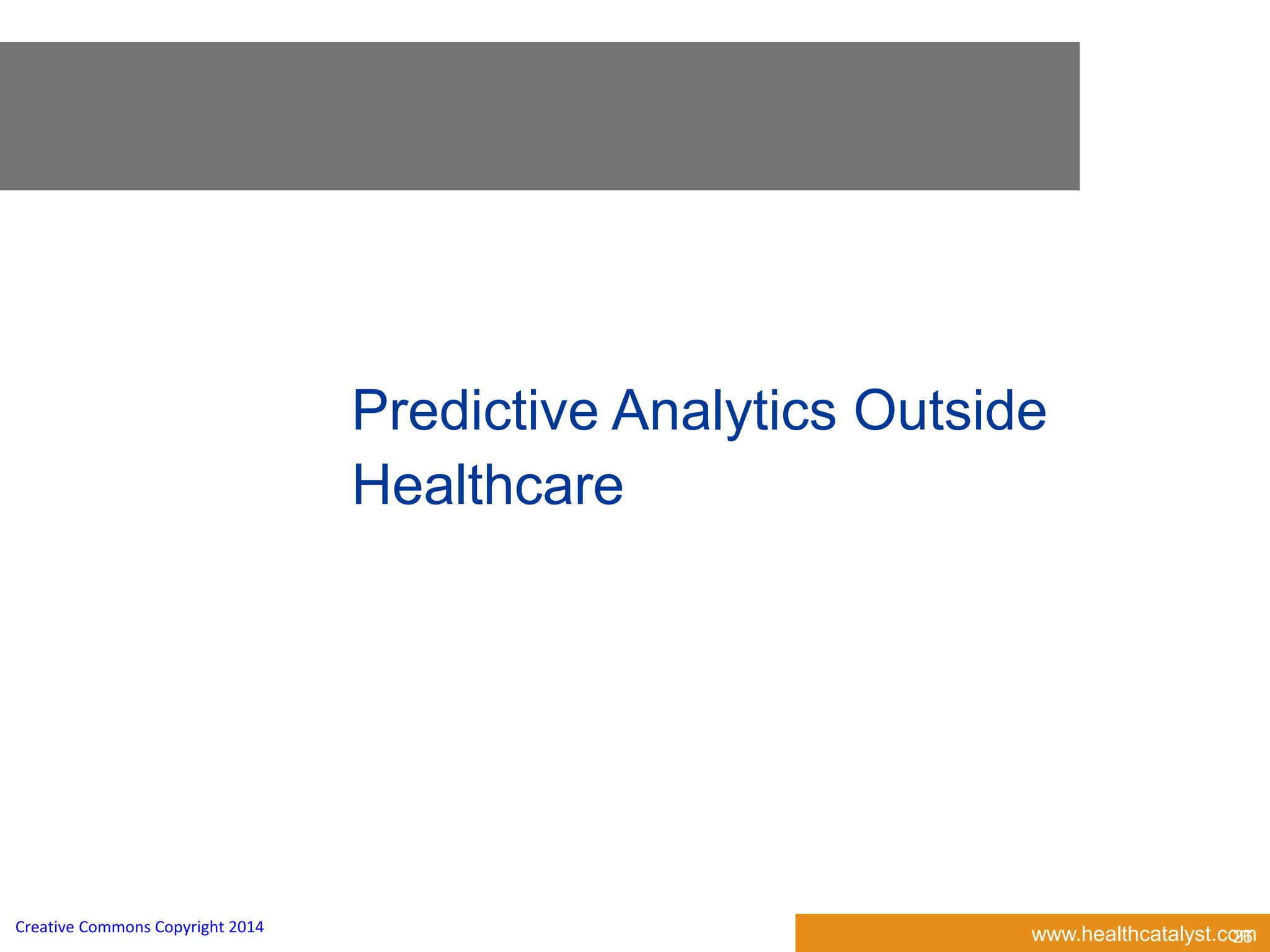 www.healthcatalyst.comCreative Commons Copyright 2014
Predictive Analytics Outside Healthcare
Predictive Analytics Outside
Healthcare
26
 