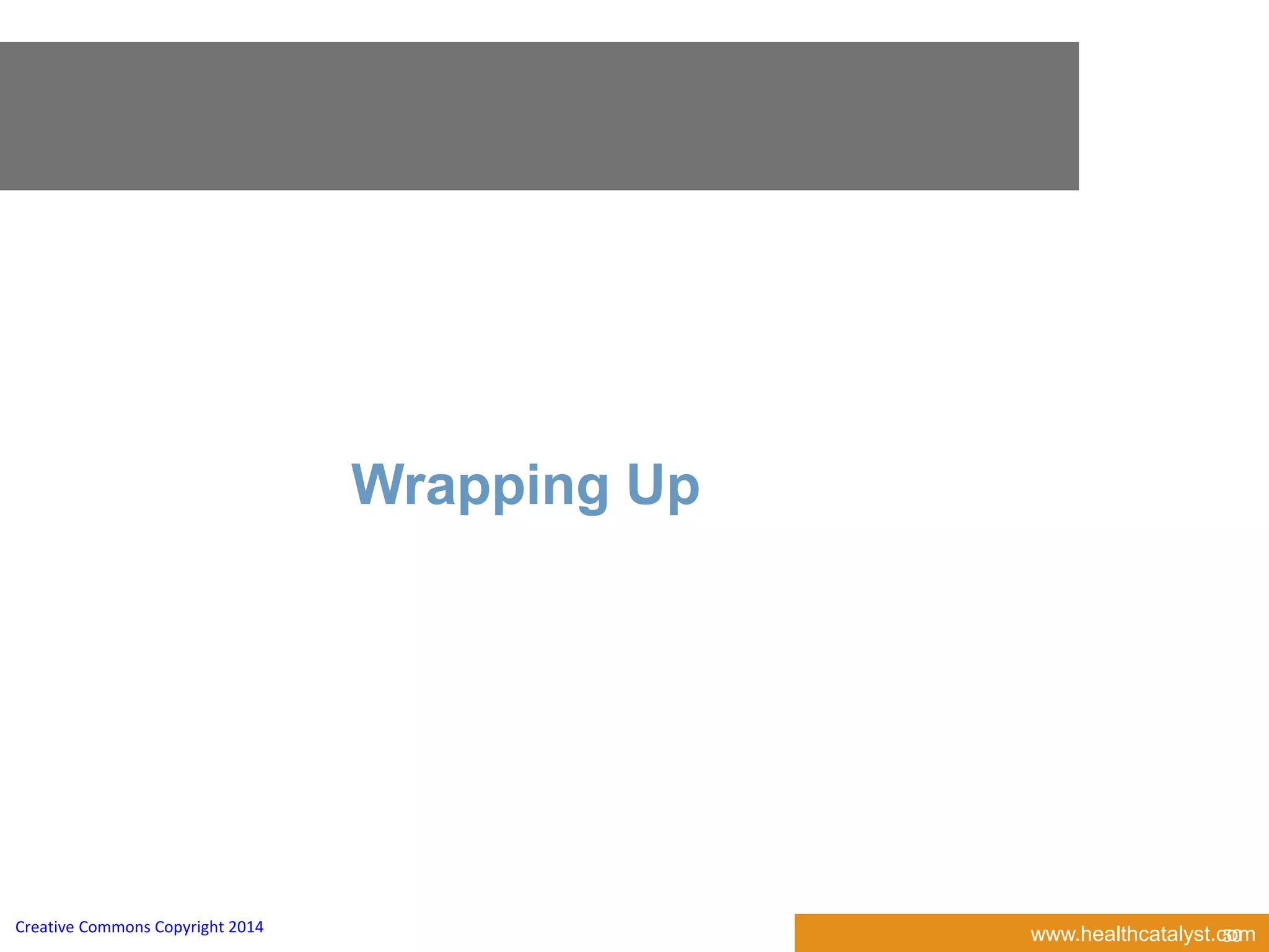 www.healthcatalyst.comCreative Commons Copyright 2014
Wrapping Up
50
 
