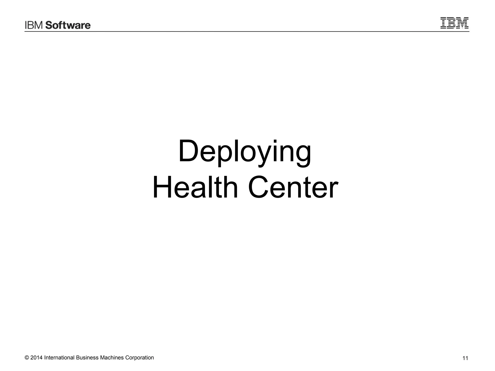 © 2014 International Business Machines Corporation 11
Deploying
Health Center
 