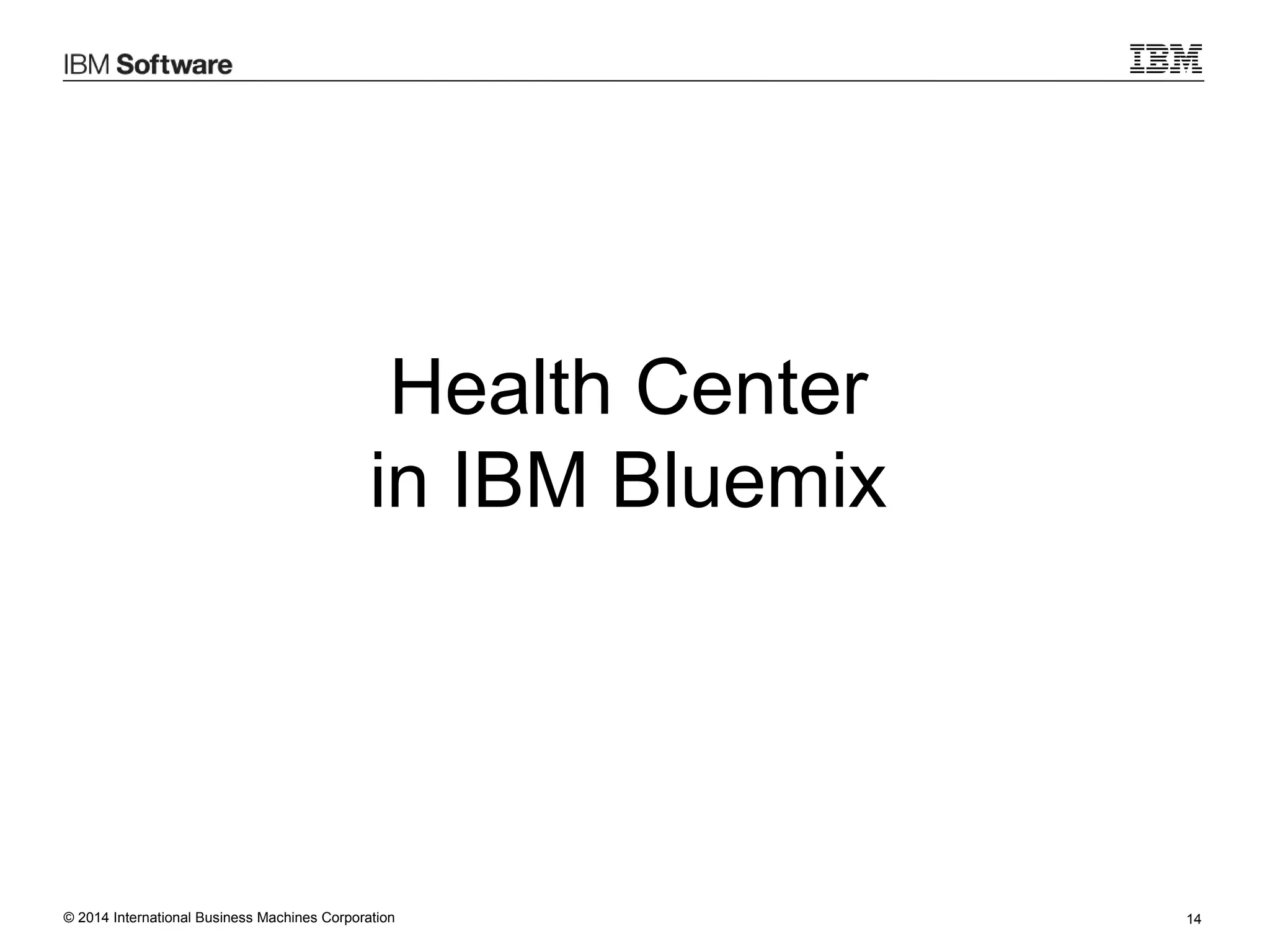 © 2014 International Business Machines Corporation 14
Health Center
in IBM Bluemix
 