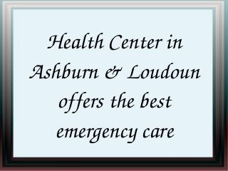Health Center in 
Ashburn & Loudoun 
offers the best 
emergency care
 