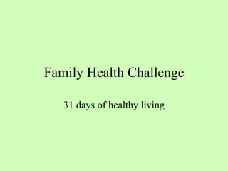 Family Health Challenge

   31 days of healthy living
 