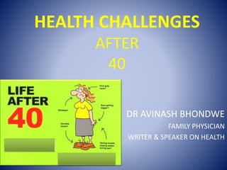 HEALTH CHALLENGES
AFTER
40
DR AVINASH BHONDWE
FAMILY PHYSICIAN
WRITER & SPEAKER ON HEALTH
 