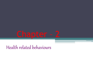 Chapter – 2
Health related behaviours
 