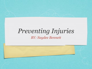 Preventing Injuries
    BY: Saydee Bennett
 