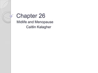 Chapter 26
Midlife and Menopause
       Caitlin Kalagher
 