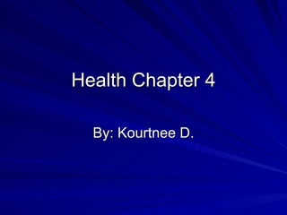 Health Chapter 4 By: Kourtnee D. 