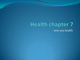 Health chapter 7                   now you health 
