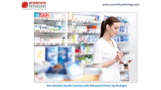 www.scientificpathology.com
Get Ultimate Health Solution with Advanced Check-Up Packages
 