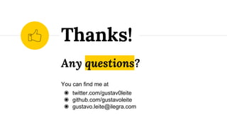Any questions?
You can find me at
◉ twitter.com/gustav0leite
◉ github.com/gustavoleite
◉ gustavo.leite@ilegra.com
Thanks!
 