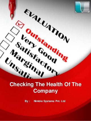 Checking The Health Of The
Company
By : Nimble Systems Pvt. Ltd
 