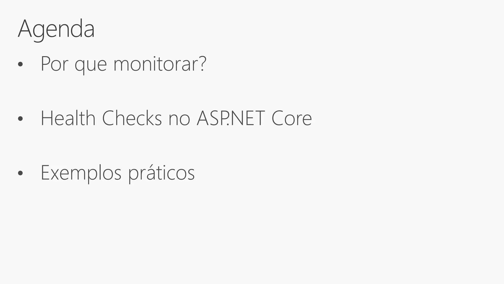Agenda
• Por que monitorar?
• Health Checks no ASP.NET Core
• Exemplos práticos
