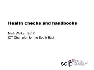 Health checks and handbooks Mark Walker, SCIP ICT Champion for the South East 