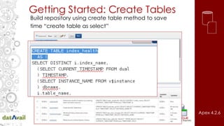 Getting Started: Create Tables
Build repository using create table method to save
time “create table as select”
Apex 4.2.6
 