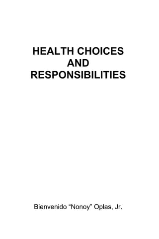HEALTH CHOICES
AND
RESPONSIBILITIES
Bienvenido “Nonoy” Oplas, Jr.
 