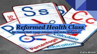 Reformed Health Class
By: Naomi Hall, Lessie Johnson, and Aicha Mohamed
 