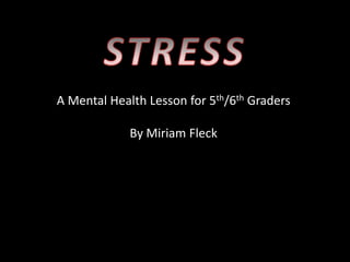 A Mental Health Lesson for 5th/6th Graders

             By Miriam Fleck
 