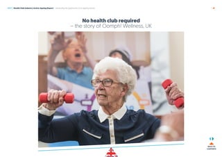 2017 | Health Club Industry Active Ageing Report – Harnessing the opportunity of an ageing society | 21
BACK TO
CONTENTS
No health club required
– the story of Oomph! Wellness, UK
 