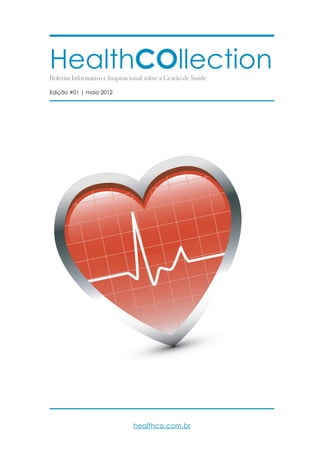 HealthCOllection
Boletim Informativo e Inspiracional sobre a Gestão de Saúde

Edição #01 | maio 2012




                               healthco.com.br
 