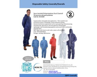 Disposable Safety Coveralls/Overalls
Spun‐bonded Polypropylene Dust Coverall
The best price with great protection
Code No. HCCA1002 
Supply workers doing light duty applications . Their excellent and 
economical choice in breathable, active protective clothing. 
General maintenance applications such as spray painting, food processing, 
manufacturing agricultural and more generous‐fitting designmanufacturing, agricultural, and more generous fitting design.
Lightweight, spun‐bonded polypropylene construction offers comfortable 
extended wear.
SBPP 30gsm with hood or with collar ,elastic cuff and ankle .
Color: White/Red/Navy
Package: 1pc/bag, 50pcs/carton
HEALTHCOM (Wuhan) PROTECTIVE PRODUCTS CO.,LTD
Room29, Floor1,Building25‐26, Rongqiaojincheng,JieFang Ave, 
Qiaokou District, Wuhan,430030,Hubei, China
Tel: +86 27 63372842
Websiste: www.hc‐pp.com
Contact:   healthcom@hc‐pp.com
Price
SBPP Coveralls
Scan it, to 
know more
 