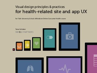 Visual design principles & practices

for health-related site and app UX
For Tufts University School of Medicine Online Consumer Health course

Tania Schlatter

 