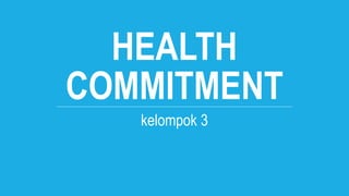 HEALTH
COMMITMENT
kelompok 3
 