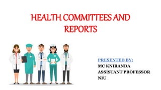 HEALTH COMMITTEES AND
REPORTS
PRESENTED BY:
MC KNIRANDA
ASSISTANT PROFESSOR
NIU
 