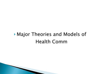 <ul><li>Major Theories and Models of Health Comm </li></ul>