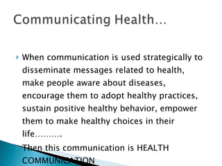 <ul><li>When communication is used strategically to disseminate messages related to health, make people aware about diseas...